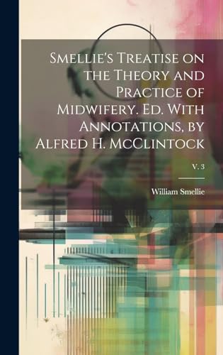 Beispielbild fr Smellie's Treatise on the Theory and Practice of Midwifery. Ed. With Annotations, by Alfred H. McClintock; v. 3 zum Verkauf von PBShop.store US