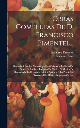 Beispielbild fr OBRAS COMPLETAS DE D. FRANCISCO PIMENTEL. MEMORIA SOBRE LAS CAUSAS QUE HAN ORIGINADO LA SITUACIN ACTUAL DE LA RAZA INDGENA DE MXICO, Y MEDIOS DE REMEDIARLA. LA ECONOMA POLTICA APLICADA A  LA PROPIEDAD TERRITORIAL EN MXICO. IMPUGN zum Verkauf von KALAMO LIBROS, S.L.