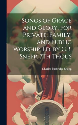 Stock image for Songs of Grace and Glory, for Private, Family, and Public Worship. Ed. by C.B. Snepp. 7Th Thous for sale by GreatBookPrices