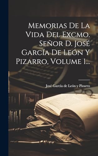Beispielbild fr MEMORIAS DE LA VIDA DEL EXCMO. SEOR D. JOS GARCA DE LEN Y PIZARRO, VOLUME 1. zum Verkauf von KALAMO LIBROS, S.L.