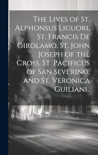 Stock image for The The Lives of St. Alphonsus Liguori, St. Francis De Girolamo, St. John Joseph of the Cross, St. Pacificus of San Severino, and St. Veronica Guiliani. for sale by PBShop.store US