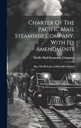 Beispielbild fr Charter Of The Pacific Mail Steamship Company, With Its Amendments: Also, The By-laws, As Recently Adopted zum Verkauf von THE SAINT BOOKSTORE