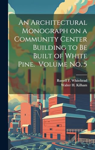 Stock image for An Architectural Monograph on a Community Center Building to be Built of White Pine. Volume No. 5 for sale by THE SAINT BOOKSTORE