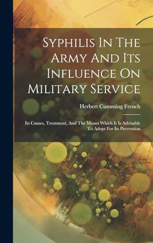 Stock image for Syphilis In The Army And Its Influence On Military Service: Its Causes, Treatment, And The Means Which It Is Advisable To Adopt For Its Prevention for sale by THE SAINT BOOKSTORE
