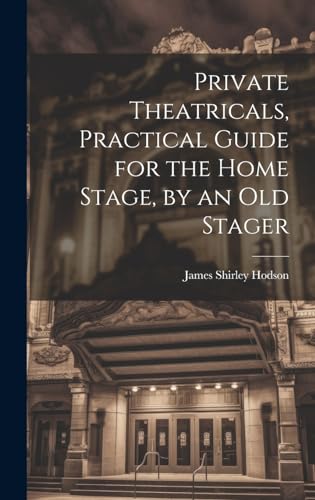 Stock image for Private Theatricals, Practical Guide for the Home Stage, by an Old Stager for sale by PBShop.store US