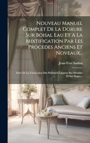 Stock image for Nouveau Manuel Complet De La Dorure Sur Boisal Eau Et A La Mixtification Par Les Procedes Anciens Et Noveaux. for sale by PBShop.store US