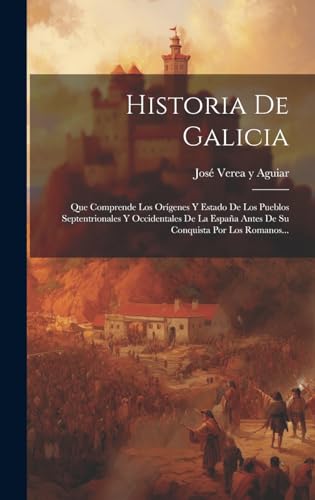 Beispielbild fr Historia De Galicia: Que Comprende Los Orgenes Y Estado De Los Pueblos Septentrionales Y Occidentales De La Espaa Antes De Su Conquista P zum Verkauf von GreatBookPrices