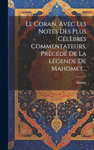 9781019554241: Le Coran, Avec Les Notes Des Plus Clbres Commentateurs, Prcd De La Lgende De Mahomet...