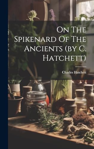 Imagen de archivo de On The Spikenard Of The Ancients (by C. Hatchett) a la venta por PBShop.store US