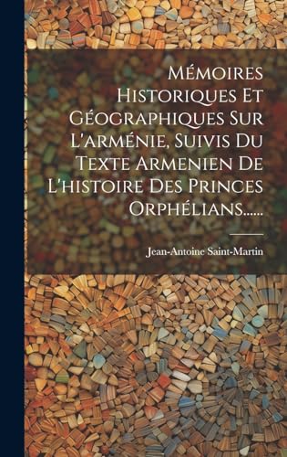 Beispielbild fr M?moires Historiques Et G?ographiques Sur L'arm?nie, Suivis Du Texte Armenien De L'histoire Des Princes Orph?lians. zum Verkauf von PBShop.store US