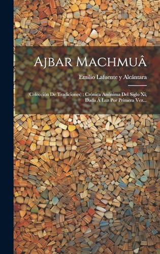 Imagen de archivo de AJBAR MACHMUA. (COLECCIN DE TRADICIONES) : CRNICA ANNIMA DEL SIGLO XI, DADA A  LUZ POR PRIMERA VEZ. a la venta por KALAMO LIBROS, S.L.