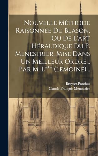 Beispielbild fr Nouvelle Mthode Raisonne Du Blason, Ou De L'art Hraldique Du P. Menestrier, Mise Dans Un Meilleur Ordre. Par M. L*** (lemoine). zum Verkauf von GreatBookPrices