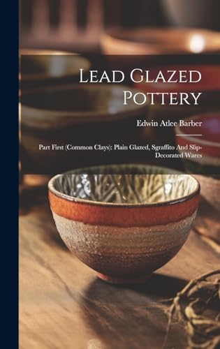 Stock image for Lead Glazed Pottery: Part First (common Clays): Plain Glazed, Sgraffito And Slip-decorated Wares for sale by THE SAINT BOOKSTORE