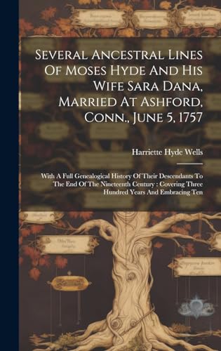 9781019558270: Several Ancestral Lines Of Moses Hyde And His Wife Sara Dana, Married At Ashford, Conn., June 5, 1757: With A Full Genealogical History Of Their ... Three Hundred Years And Embracing Ten