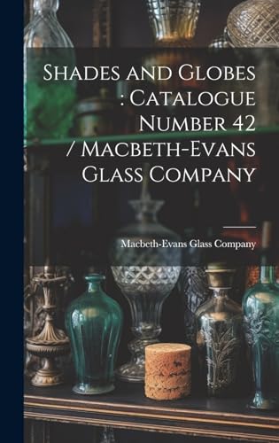 Imagen de archivo de Shades and Globes: catalogue Number 42 / Macbeth-Evans Glass Company a la venta por GreatBookPrices