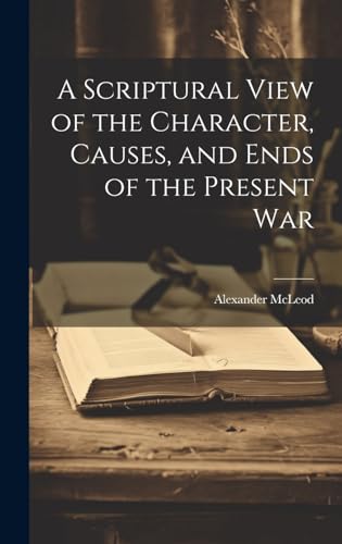 Stock image for A A Scriptural View of the Character, Causes, and Ends of the Present War [microform] for sale by PBShop.store US