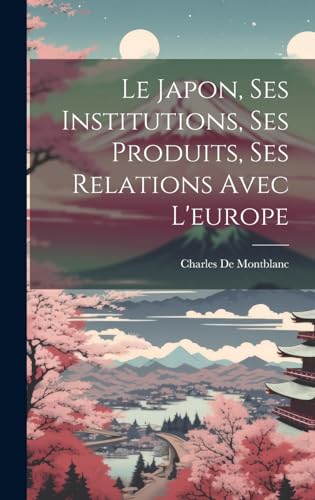 Stock image for Le Le Japon, Ses Institutions, Ses Produits, Ses Relations Avec L'europe for sale by PBShop.store US