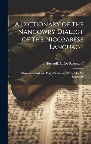 9781019562499: A Dictionary of the Nancowry Dialect of the Nicobarese Language: Nicobarese-Engl. and Engl.-Nicobarese, Ed. by Mrs. De Roepstorff