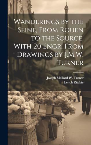 9781019562796: Wanderings by the Seine, From Rouen to the Source. With 20 Engr. From Drawings by J.M.W. Turner