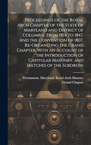 Beispielbild fr Proceedings of the Royal Arch Chapter of the State of Maryland and District of Columbia, From 1814 to 1847. And the Convention of 1807, Re-organizing the Grand Chapter. With an Account of the Introduction of Capitular Masonry, and Sketches of the Subordin zum Verkauf von THE SAINT BOOKSTORE