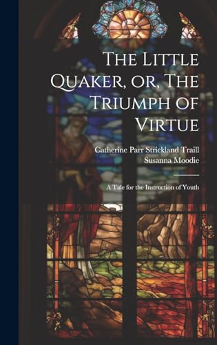Stock image for The Little Quaker, or, The Triumph of Virtue: A Tale for the Instruction of Youth for sale by Ria Christie Collections