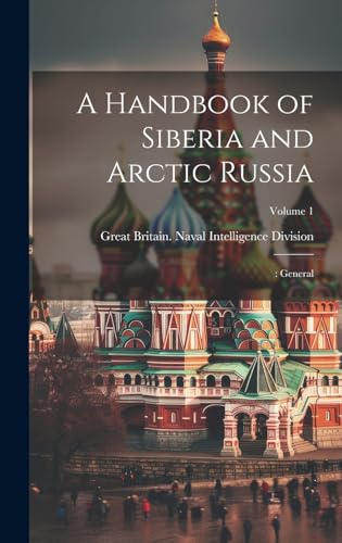 Stock image for A Handbook of Siberia and Arctic Russia: : General; Volume 1 for sale by GreatBookPrices