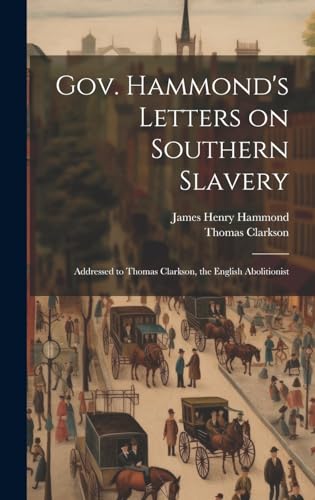 9781019571644: Gov. Hammond's Letters on Southern Slavery: Addressed to Thomas Clarkson, the English Abolitionist