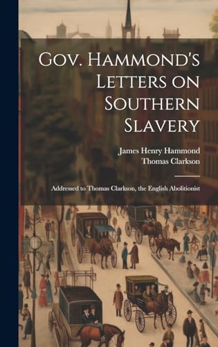 Stock image for Gov. Hammond's Letters on Southern Slavery: Addressed to Thomas Clarkson, the English Abolitionist for sale by California Books