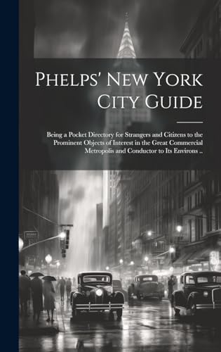 Stock image for Phelps' New York City Guide; Being a Pocket Directory for Strangers and Citizens to the Prominent Objects of Interest in the Great Commercial Metropolis and Conductor to its Environs . for sale by PBShop.store US