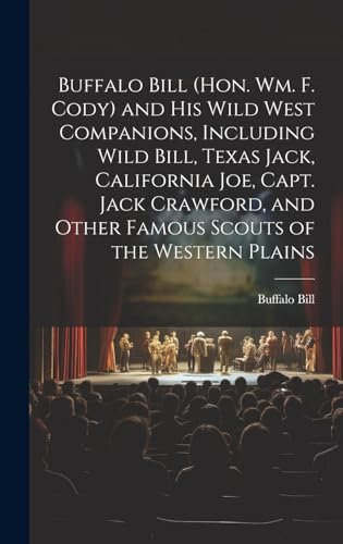 Stock image for Buffalo Bill (Hon. Wm. F. Cody) and his Wild West Companions, Including Wild Bill, Texas Jack, California Joe, Capt. Jack Crawford, and Other Famous Scouts of the Western Plains for sale by PBShop.store US