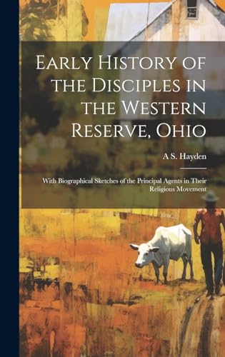 Stock image for Early History of the Disciples in the Western Reserve, Ohio; With Biographical Sketches of the Principal Agents in Their Religious Movement for sale by PBShop.store US