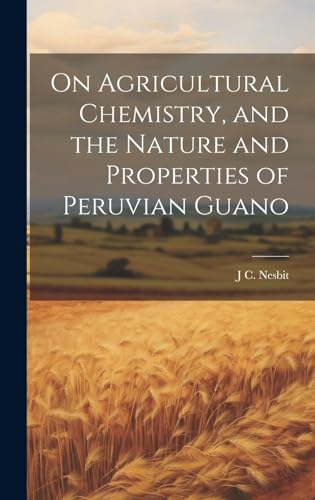 Beispielbild fr On Agricultural Chemistry, and the Nature and Properties of Peruvian Guano zum Verkauf von PBShop.store US