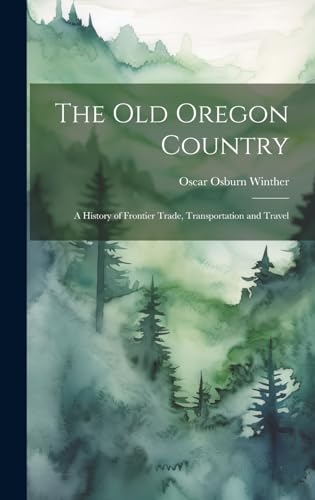 Stock image for The The old Oregon Country; a History of Frontier Trade, Transportation and Travel for sale by PBShop.store US