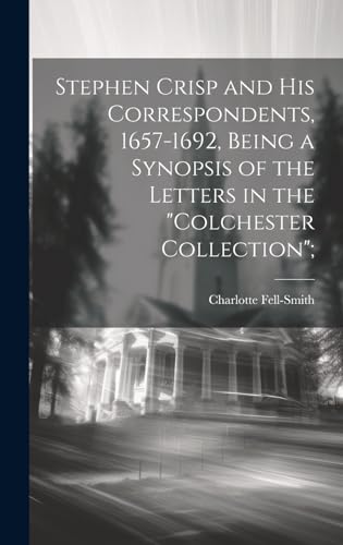 9781019582978: Stephen Crisp and his Correspondents, 1657-1692, Being a Synopsis of the Letters in the "Colchester Collection";