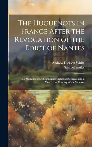Stock image for The Huguenots in France After the Revocation of the Edict of Nantes: With Memoirs of Distinguished Huguenot Refugees and a Visit to the Country of the Vaudois for sale by Ria Christie Collections