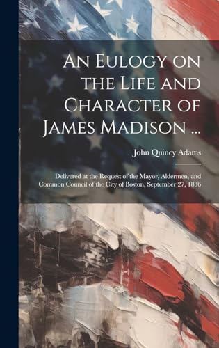 Beispielbild fr An An Eulogy on the Life and Character of James Madison . zum Verkauf von PBShop.store US