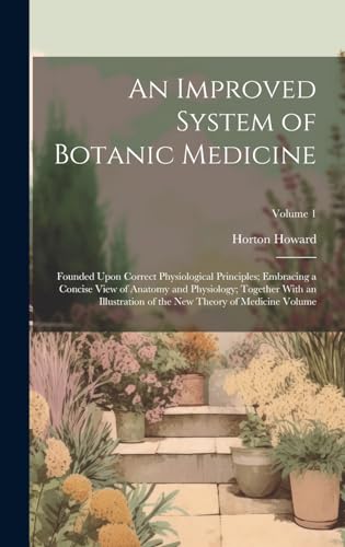 Stock image for An An Improved System of Botanic Medicine; Founded Upon Correct Physiological Principles; Embracing a Concise View of Anatomy and Physiology; Together With an Illustration of the new Theory of Medicine Volume; Volume 1 for sale by PBShop.store US