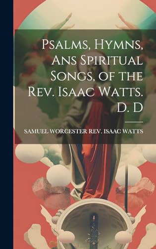 Stock image for Psalms, Hymns, Ans Spiritual Songs, of the Rev. Isaac Watts. D. D for sale by THE SAINT BOOKSTORE