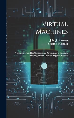 Stock image for Virtual Machines: A Concept That has Comparative Advantages in Security, Integrity, and in Decision Support Systems for sale by Ria Christie Collections