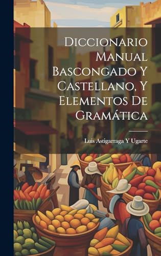 Stock image for Diccionario Manual Bascongado Y Castellano, Y Elementos De Gram?tica for sale by PBShop.store US