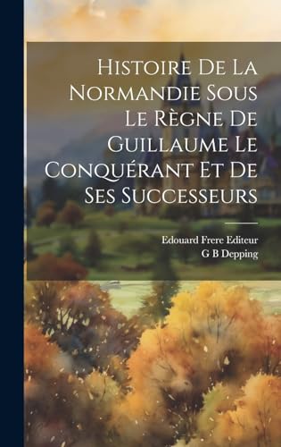 Imagen de archivo de Histoire de la Normandie Sous le Rgne de Guillaume le Conqurant et de ses Successeurs (French Edition) a la venta por Ria Christie Collections