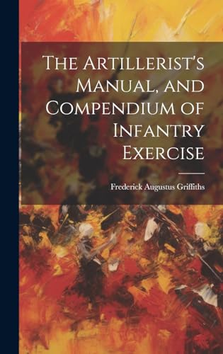 Stock image for The The Artillerist's Manual, and Compendium of Infantry Exercise for sale by PBShop.store US