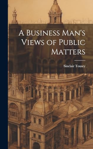 Imagen de archivo de A A Business Man's Views of Public Matters a la venta por PBShop.store US