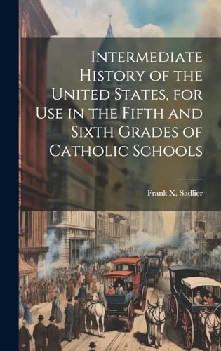 Stock image for Intermediate History of the United States, for use in the Fifth and Sixth Grades of Catholic Schools for sale by THE SAINT BOOKSTORE