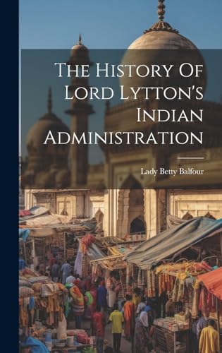 9781019601662: The History Of Lord Lytton's Indian Administration