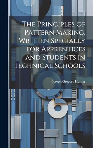 Beispielbild fr The Principles of Pattern Making, Written Specially for Apprentices and Students in Technical Schools zum Verkauf von GreatBookPrices