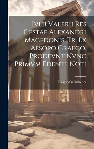 Stock image for Ivlii Valerii Res Gestae Alexandri Macedonis. Tr. ex Aesopo Graeco. Prodevnt Nvnc Primvm Edente Noti for sale by PBShop.store US