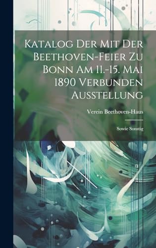 Imagen de archivo de Katalog der mit der Beethoven-feier zu Bonn am 11.-15. Mai 1890 Verbunden Ausstellung a la venta por PBShop.store US