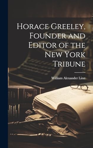 Stock image for Horace Greeley, Founder and Editor of the New York Tribune for sale by PBShop.store US