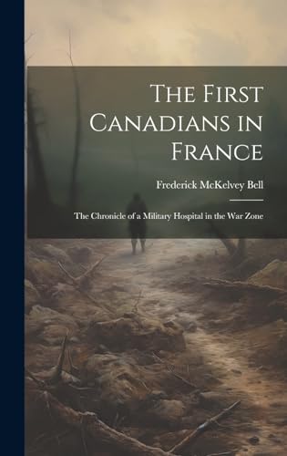 Imagen de archivo de The The First Canadians in France; The Chronicle of a Military Hospital in the War Zone a la venta por PBShop.store US